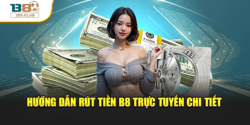 Hướng dẫn rút tiền B8 trực tuyến chi tiết