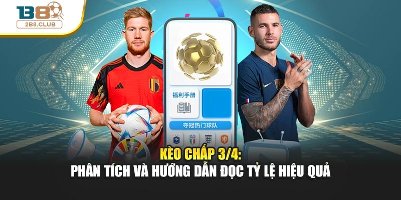 Kèo Chấp 3/4: Phân Tích Và Hướng Dẫn Đọc Tỷ Lệ Hiệu Quả
