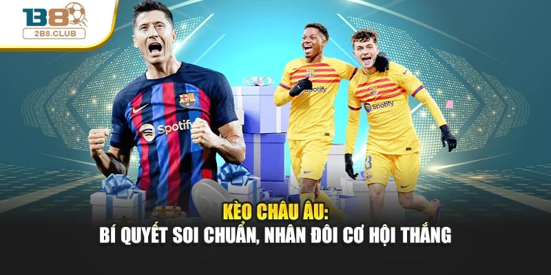 Kèo Châu Âu: Bí Quyết Soi Chuẩn, Nhân Đôi Cơ Hội Thắng