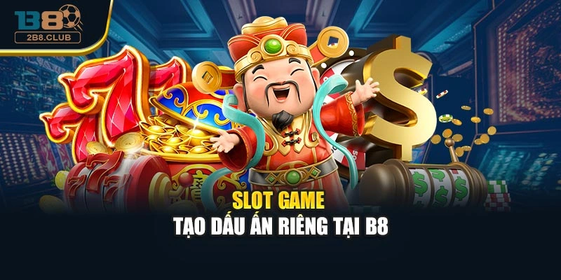 Slot game tạo dấu ấn riêng tại B8
