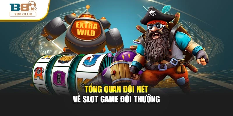 Tổng quan đôi nét về slot game đổi thưởng