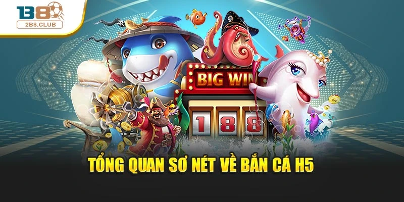 Tổng quan sơ nét về bắn cá H5