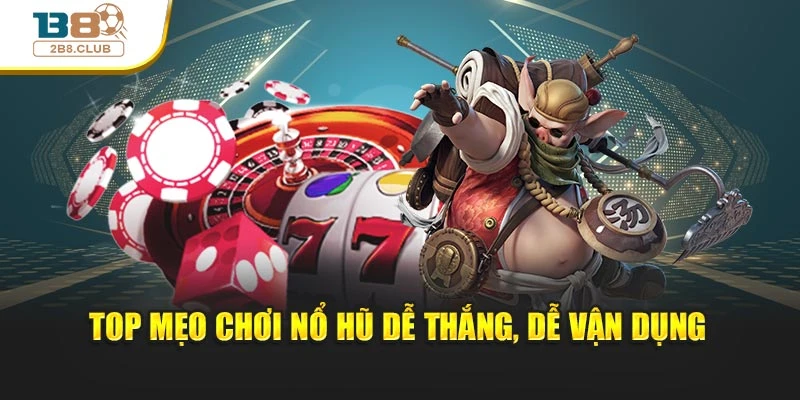 Top mẹo chơi nổ hũ dễ thắng, dễ vận dụng