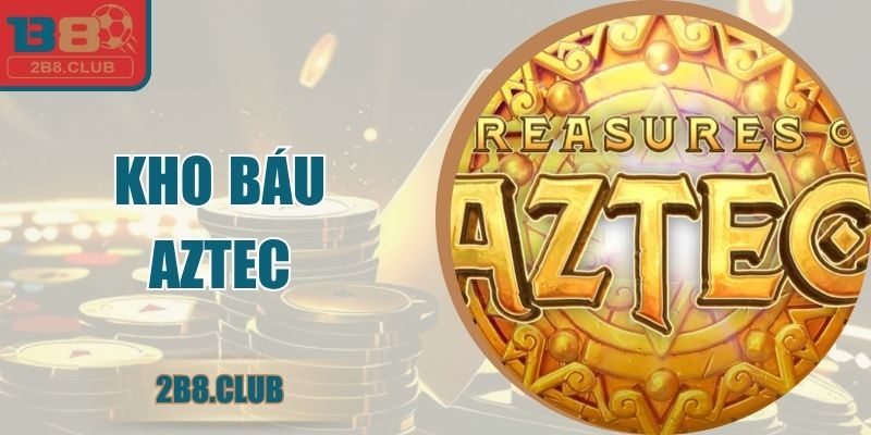 Kho Báu Aztec - Cuộc Phiêu Lưu Nổ Hũ Đầy Phần Thưởng